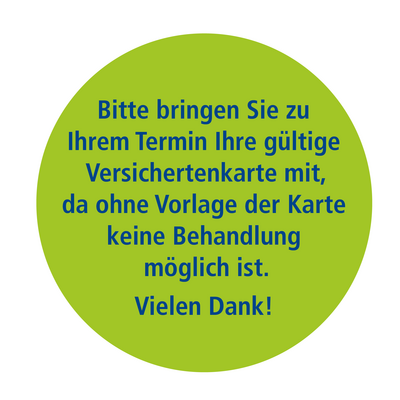Bitte bringen Sie zu Ihrem Termin Ihre gültige Versichertenkarte mit,  da ohne Vorlage der Karte keine Behandlung  möglich ist.